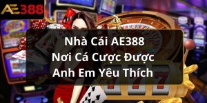 Nhà Cái AE388 - Nơi Cá Cược Được Anh Em Yêu Thích