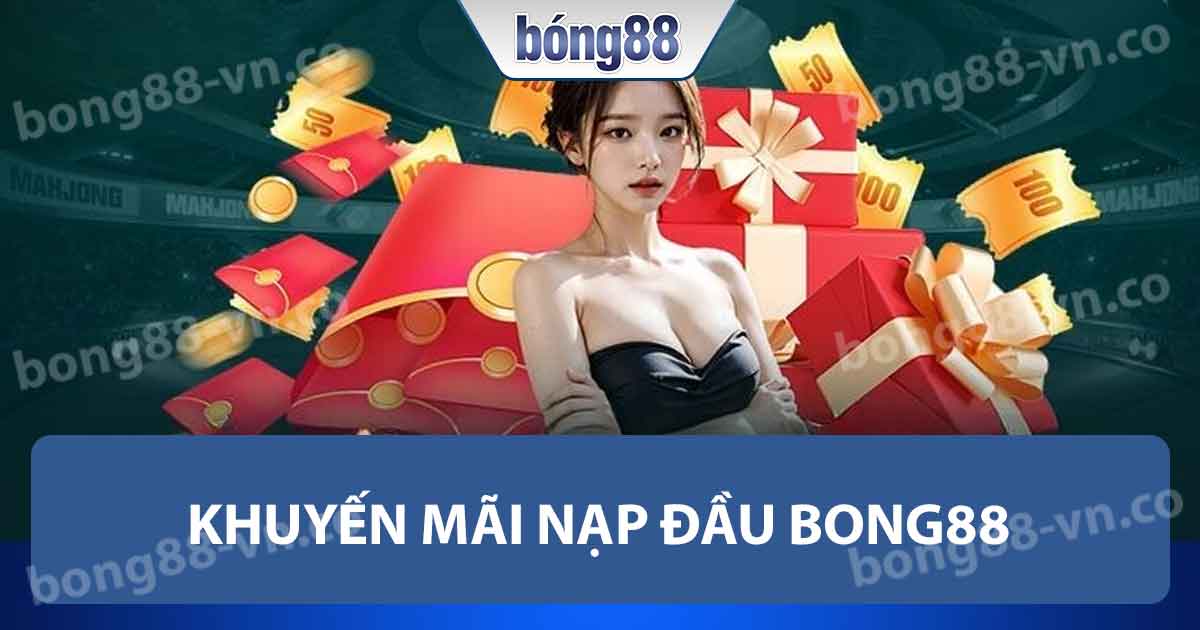 Khuyến mãi nạp đầu tại Bong88