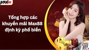 Khuyến mãi Max88 định kỳ - Hướng dẫn nhận thưởng liền tay